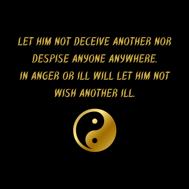 Let Him Not Deceive Another Nor Despise Anyone Anywhere. In Anger Or Ill Will Let Him Not Wish Another Ill. by BuddhaWay