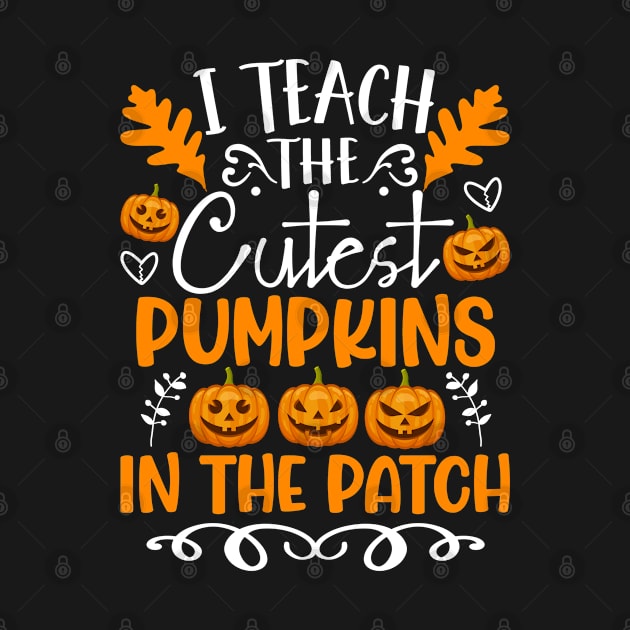 I Teach The Cutest Pumpkins In The Patch Halloween Teacher by Arts-lf