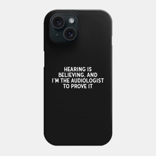 Hearing is Believing, and I'm the Audiologist to Prove It Phone Case