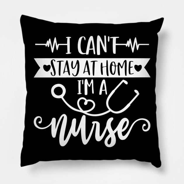 I Can't Stay At Home I'm A Nurse - Nurse Gifts Pillow by arlenawyron42770