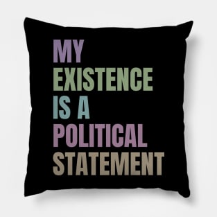 My Existence Is A Political Statement Pillow