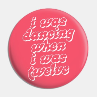 I Was Dancing When I Was Twelve Pin