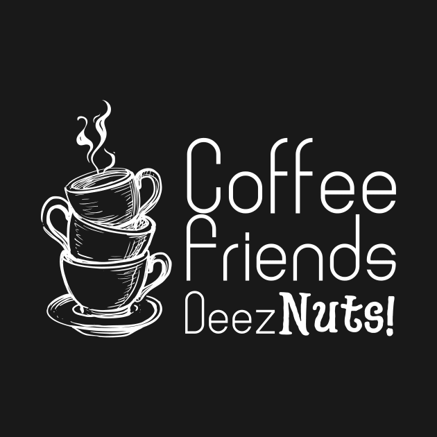 Coffee Friends and Deez Nuts by RealNakama