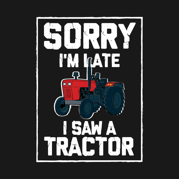 Sorry I'm Late I Saw A Tractor by maxcode