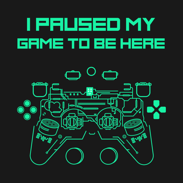 I Paused My Game to Be Here Funny Gamer by RecoveryTees