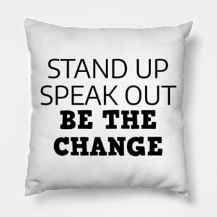 Stand Up Speak Out Be The Change Pillow