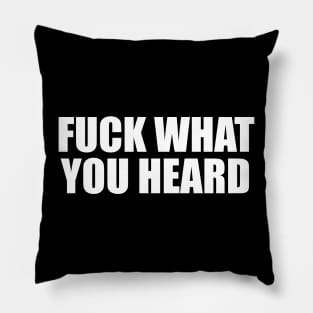 FUCK WHAT YOU HEARD Pillow