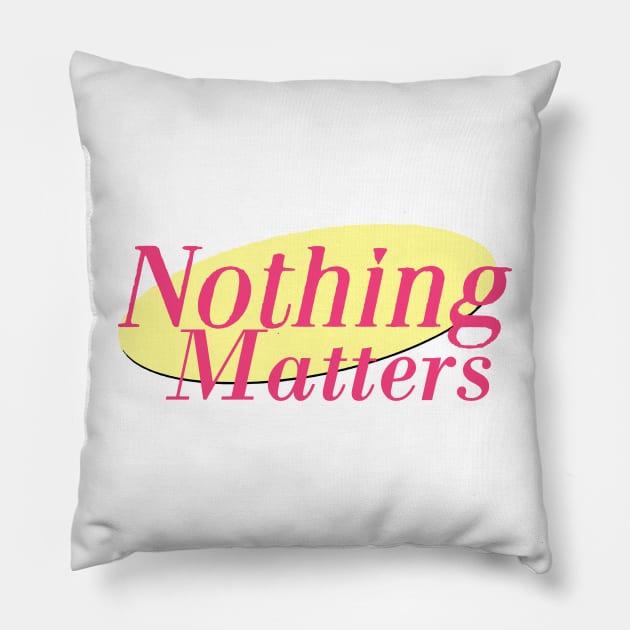 Nothing Matters Pillow by CelestialTees