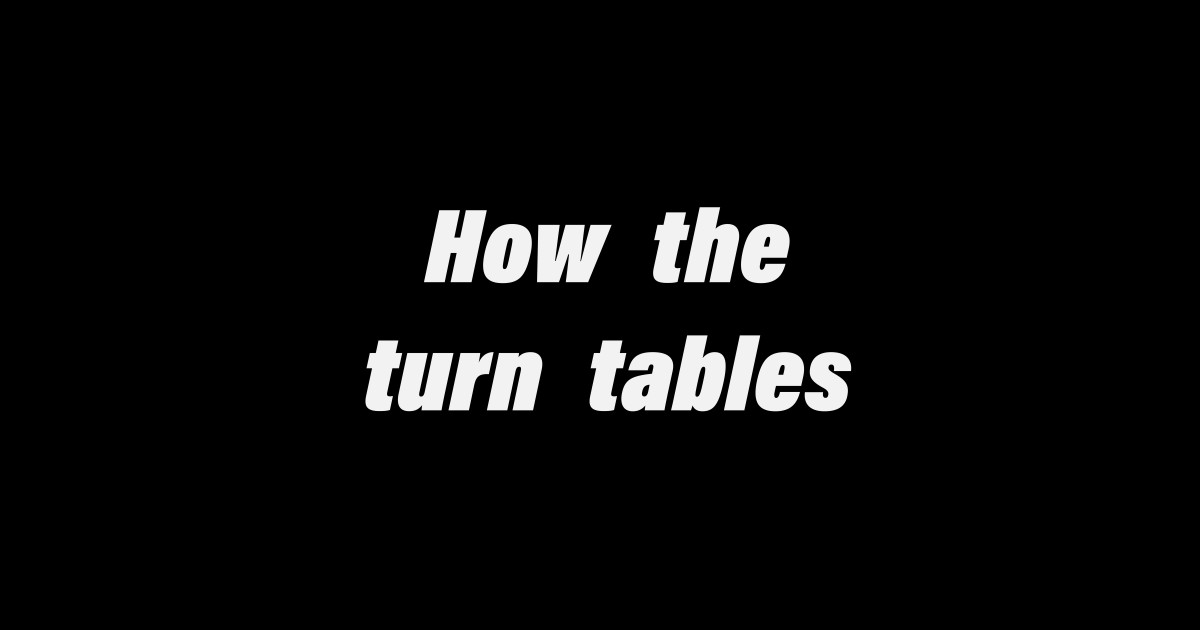 How the turn tables fun quote How The Turn Tables Fun Quote