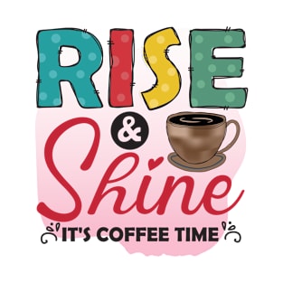 Rise & Shine It's Coffee Time T-Shirt