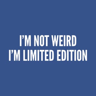 I'm Not Weird I'm Limited Edition - Funny Humorous Joke Slogan Statement T-Shirt