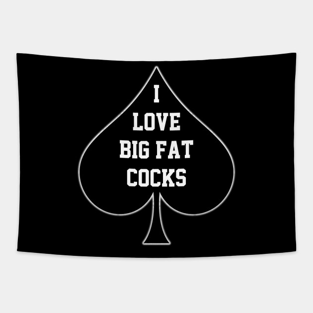 I Love Big Fat Cocks Queen Of Spades Big Cocks Tapestry Teepublic