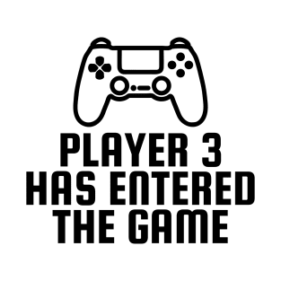 Player 3 Has Entered The Game T-Shirt