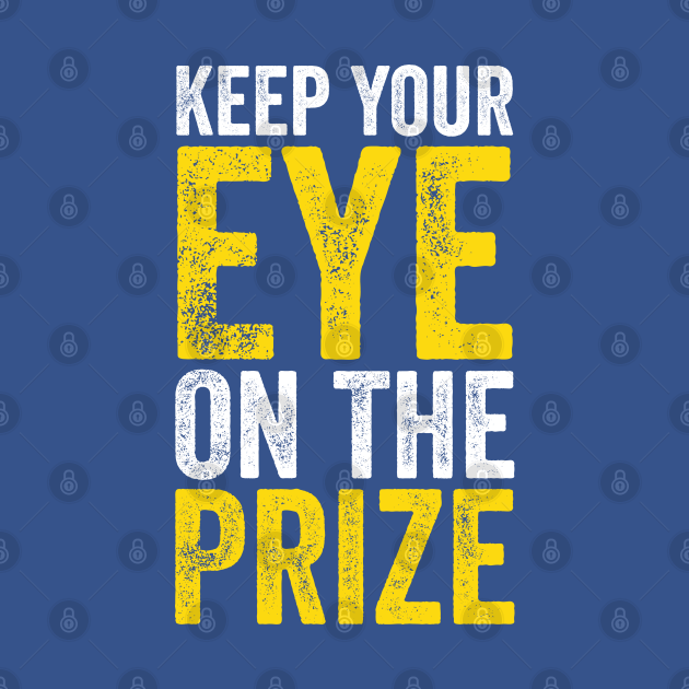 Keep Your Eye On The Prize - Motivational Quote - T-Shirt | TeePublic