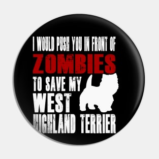 I Would Push You In Front Of Zombies To Save My West Highland Terrier Pin