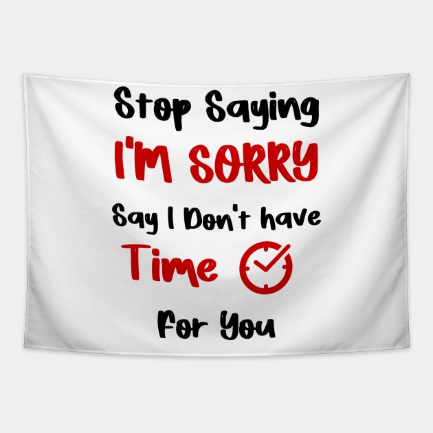 Stop Saying I'M SORRY , Say I Don't have Time For You Tapestry by FoolDesign