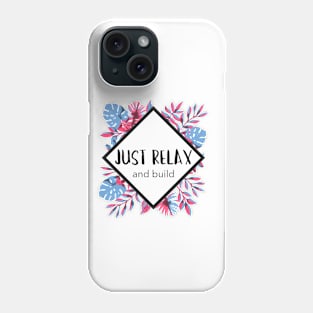 Just Relax and Build Phone Case