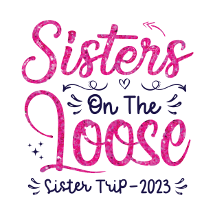 Sisters On The Loose Shirt Sisters Trip 2023 Vacation Lovers T-Shirt