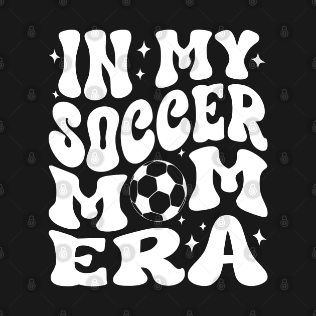 In My Soccer Mom Era Groovy Soccer mom life by WildFoxFarmCo