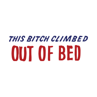 i climbed out of bed T-Shirt