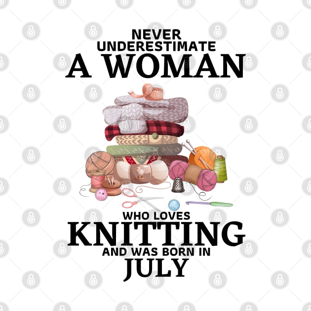 Never Underestimate A Woman Who Loves Knitting And Was Born In July by JustBeSatisfied