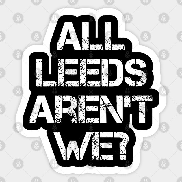 All Leeds Aren T We Leeds United Sticker Teepublic