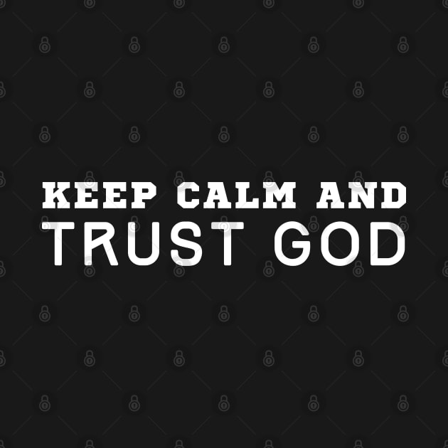 Keep Calm And Trust God by HobbyAndArt