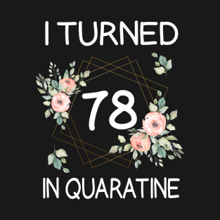 I Turned 78 In Quarantine Floral T-Shirt