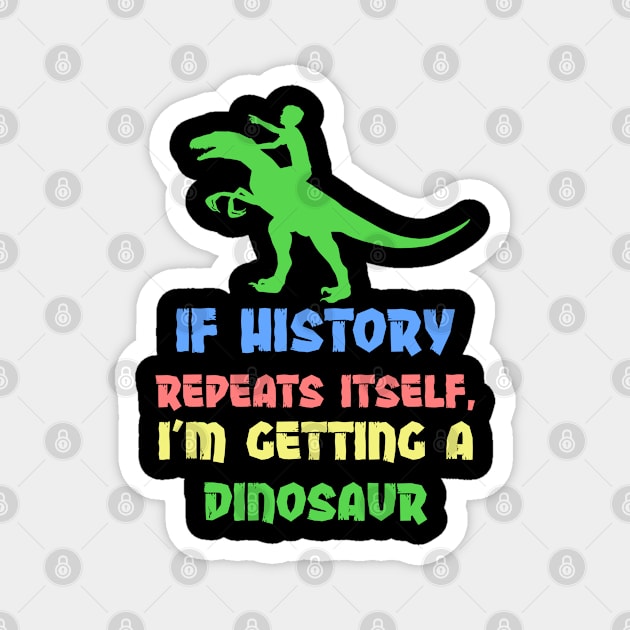 If History Repeats Itself, I Am Getting A Dinosaur Magnet by alexwestshop