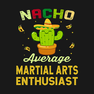 Nacho Average MARTIAL ARTS Enthusiast Mexican Spanish Cinco De Mayo Gift Present T-Shirt