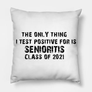 The Only Thing I Test Positive For Is Senioritis Class Of 2021 Pillow