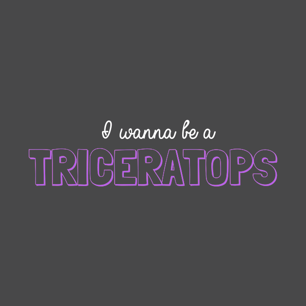 I Wanna Be a Triceratops by winsteadwandering