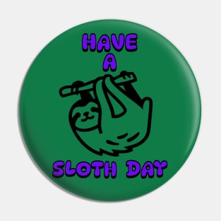 Have a Sloth Day Pin