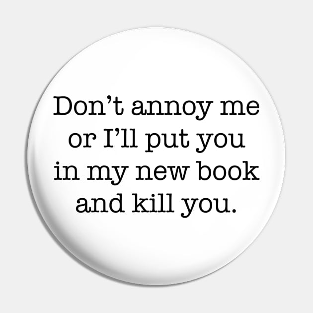 Funny Writer Gift Don't Annoy Me Or I'll Put You In My New Book Pin by kmcollectible