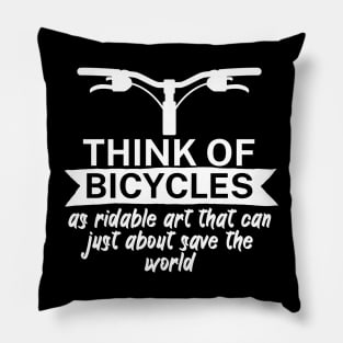 Think of bicycles as ridable art that can just about save the world Pillow