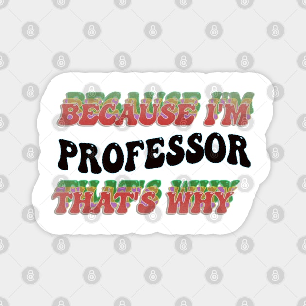 BECAUSE I'M THE PROFESSOR : THATS WHY Magnet by elSALMA