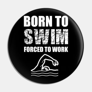 Born To Swim Forced To Work Pin