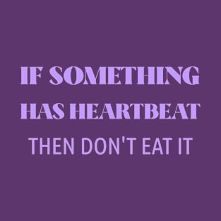 If something has heartbeat don't eat it T-shirt T-Shirt