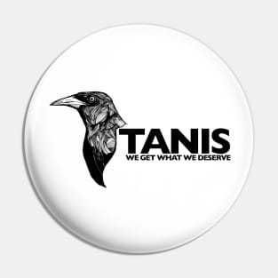 TANIS - Grackle "We get what we deserve" Pin