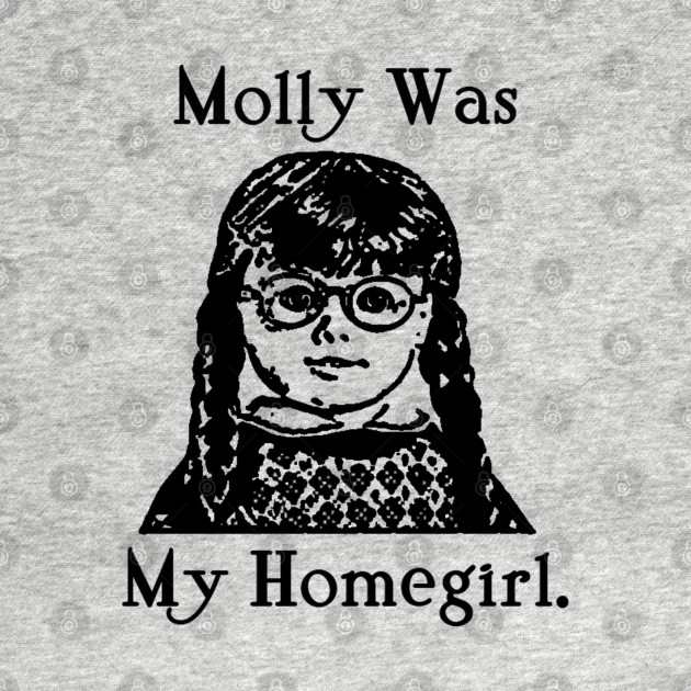 MOLLY WAS MY HOMEGIRL. - American Girl - T-Shirt