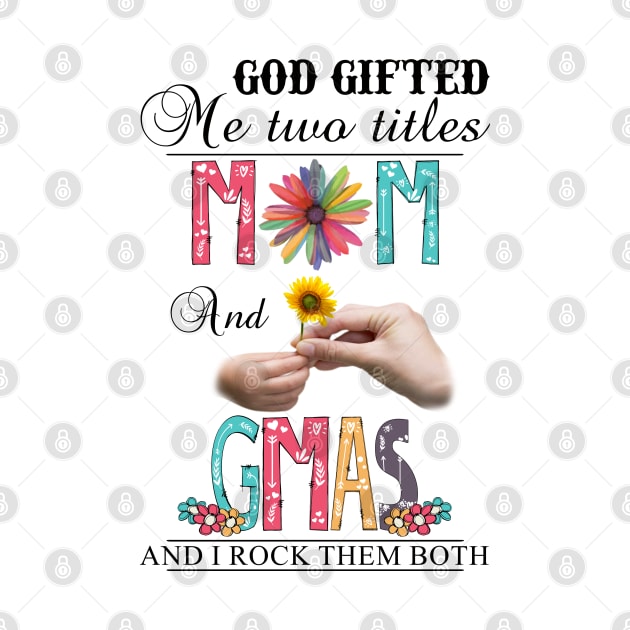 God Gifted Me Two Titles Mom And Gmas And I Rock Them Both Wildflowers Valentines Mothers Day by KIMIKA