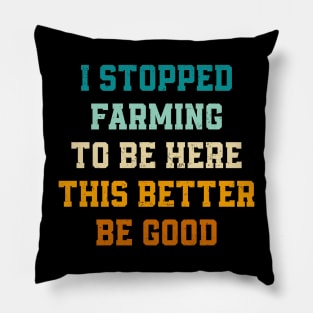 Retro I Stopped Farming To Be Here This Better Be Good Pillow