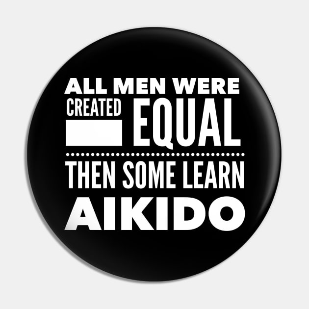 ALL MEN WERE CREATED EQUAL THEN SOME LEARN AIKIDO Martial Arts Man Statement Gift Pin by ArtsyMod