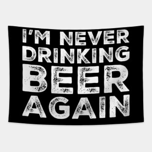 I'm never drinking beer again. A great design for those who overindulged in beer, who's friends lead them astray and are a bad influence drinking beer. I'm never drinking with you fuckers again. Tapestry