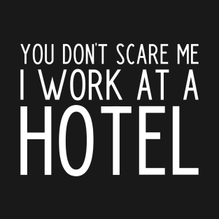 You don't scare me I work in a hotel - funny hotel worker gift T-Shirt