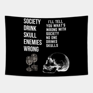 I'll Tell You What's Wrong With Society No One Drinks Skulls T-Shirt Tapestry