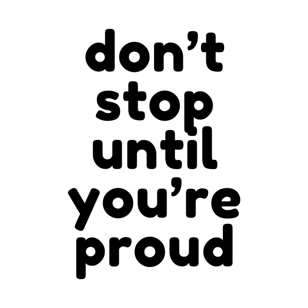 don't stop until you are proud by sharon designs