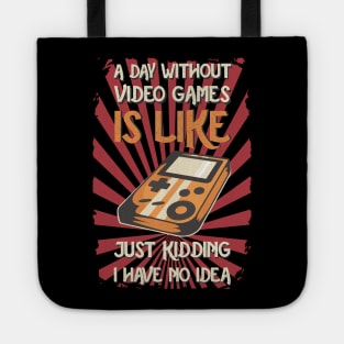 A Day Without Video Games Is Like Just Kidding I Have No Idea Tote