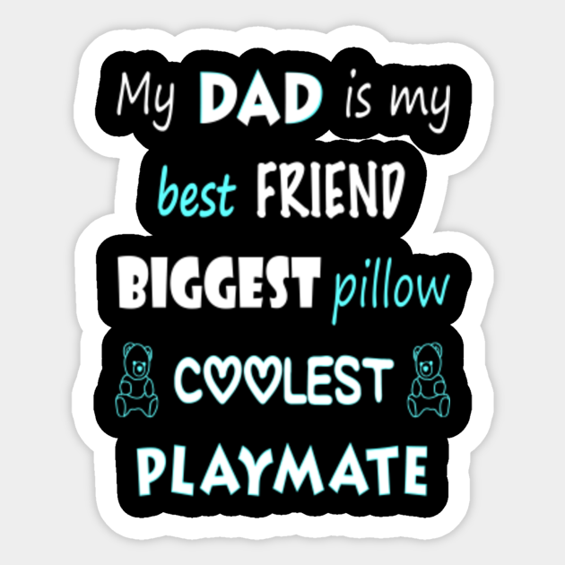 My Dad Is My Best Friend Biggest Pillow Coolest Playmate My Dad Is My Best Friend Sticker Teepublic
