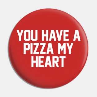 You Have A Pizza My Heart Pin